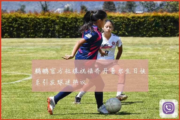鹈鹕官方社媒祝福乔丹普尔生日快乐引发球迷热议