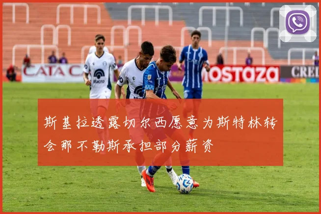 斯基拉透露切尔西愿意为斯特林转会那不勒斯承担部分薪资